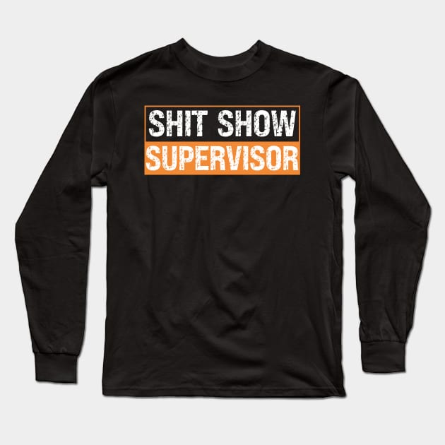 Shit Show Supervisor Long Sleeve T-Shirt by Xtian Dela ✅